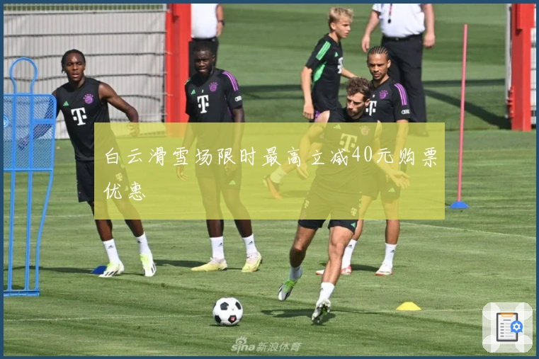 白云滑雪场限时最高立减40元购票优惠